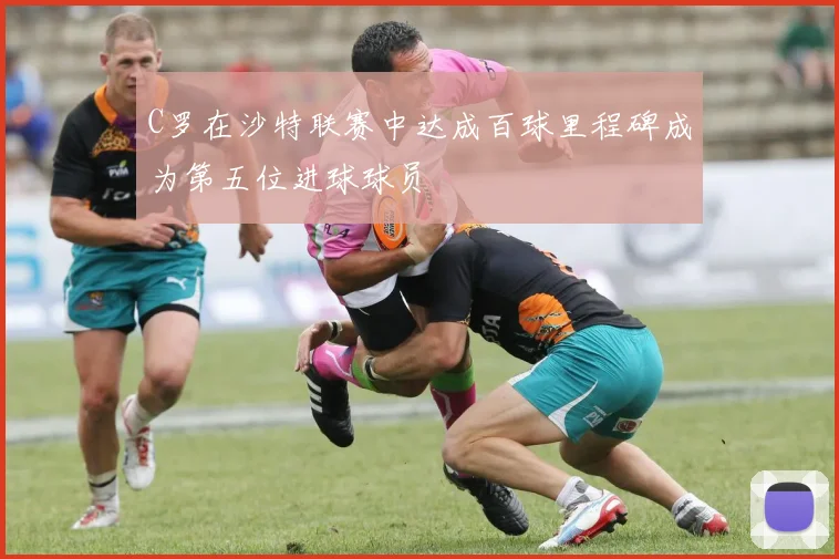 C罗在沙特联赛中达成百球里程碑成为第五位进球球员
