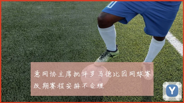 意网协主席批评罗马德比因网球赛改期赛程安排不合理
