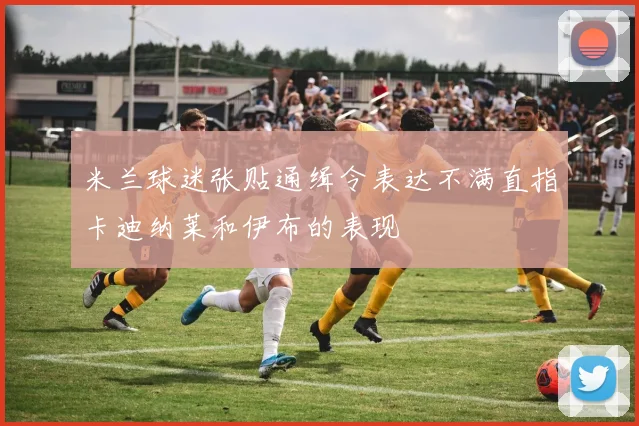 米兰球迷张贴通缉令表达不满直指卡迪纳莱和伊布的表现